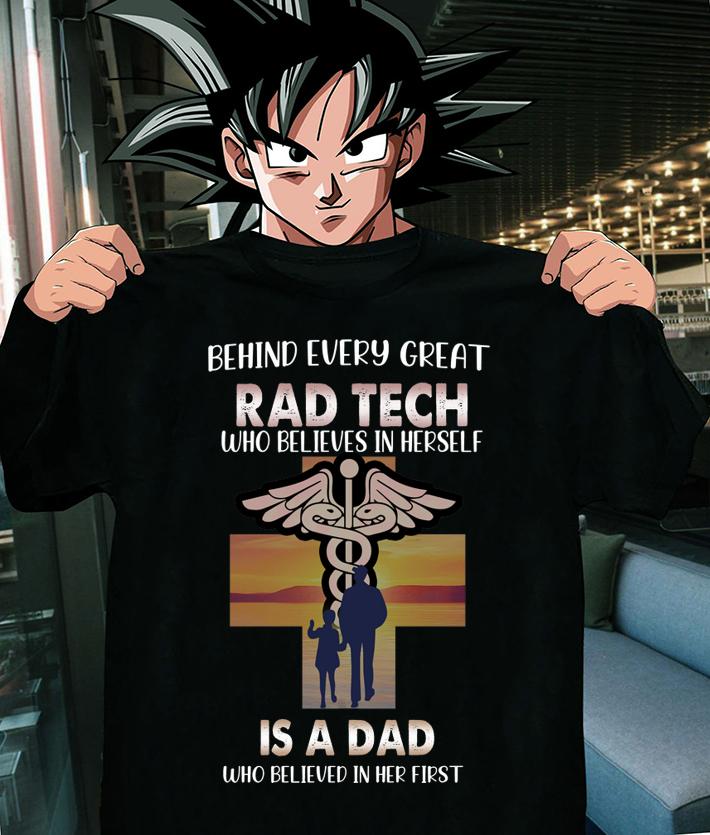 Behind Every Great Rad Tech Who Believes In Herself Is A Dad Happy Father's Day t-shirt shirt