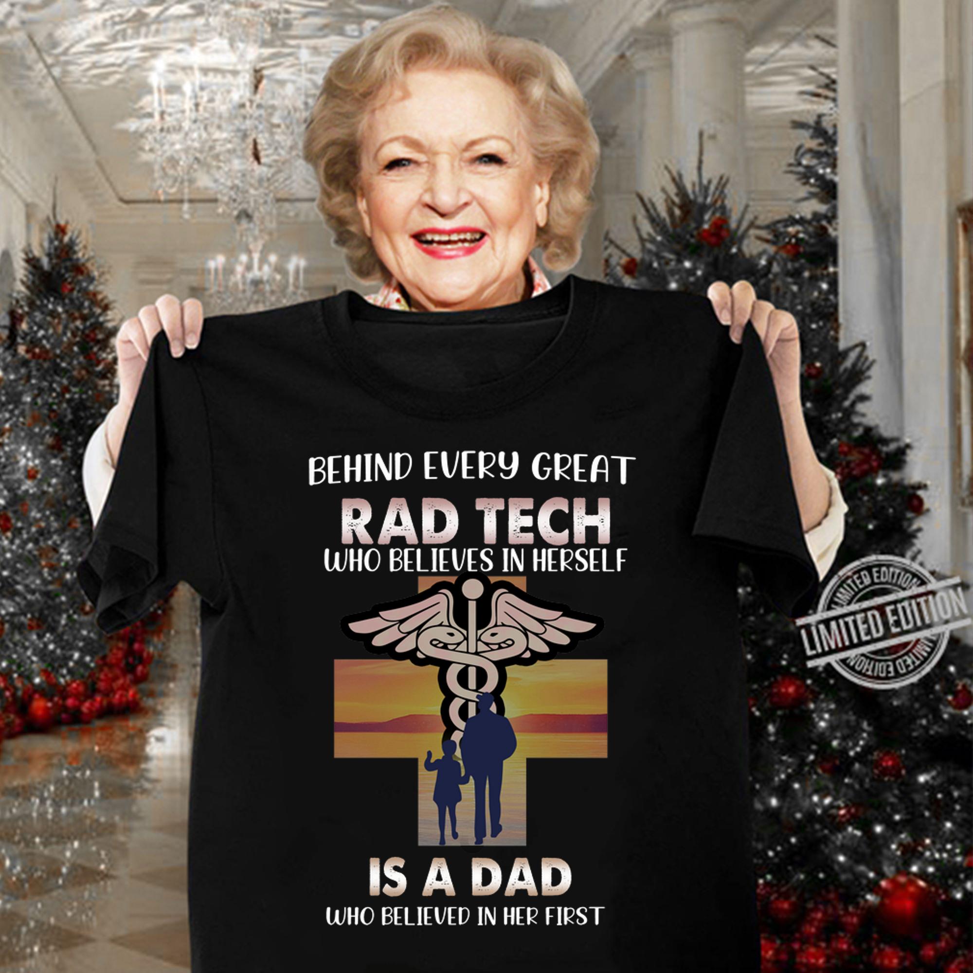 Behind Every Great Rad Tech Who Believes In Herself Is A Dad Happy Father's Day t-shirt woman shirt