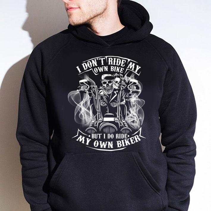 I Don't Ride My Own Bike But I Do Ride My Own Biker Skull Skeleton t-shirt hoodie