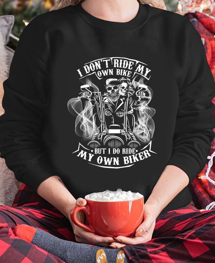 I Don't Ride My Own Bike But I Do Ride My Own Biker Skull Skeleton t-shirt sweatshirt
