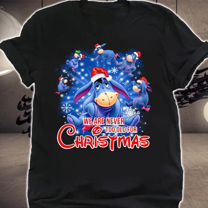 Eeyore we are never too old for Christmas t-shirt shirt