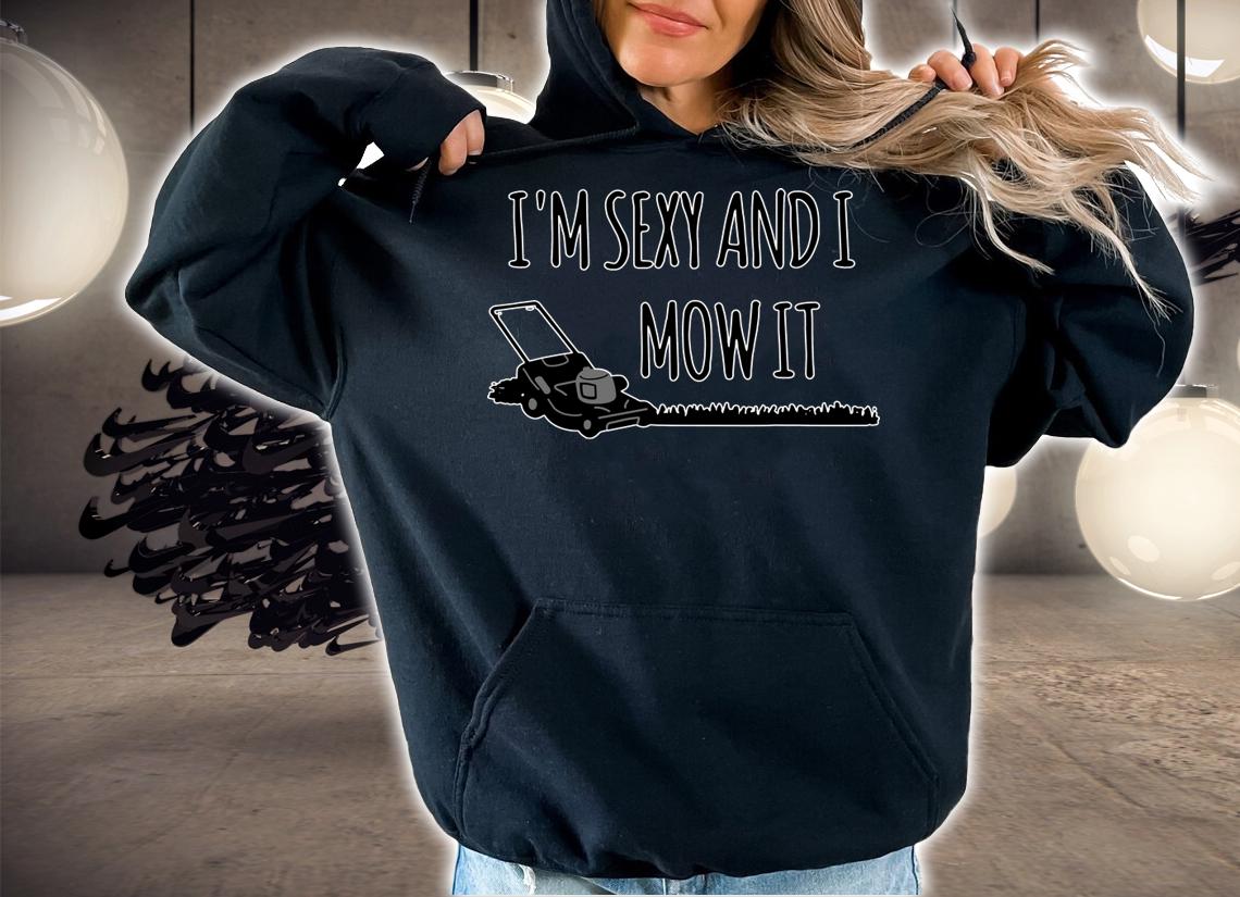 I'm Sexy And I Mow It Lawn Gardening t-shirt hoodie