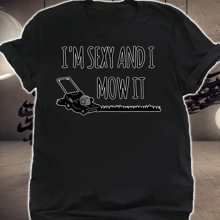 I'm Sexy And I Mow It Lawn Gardening t-shirt shirt