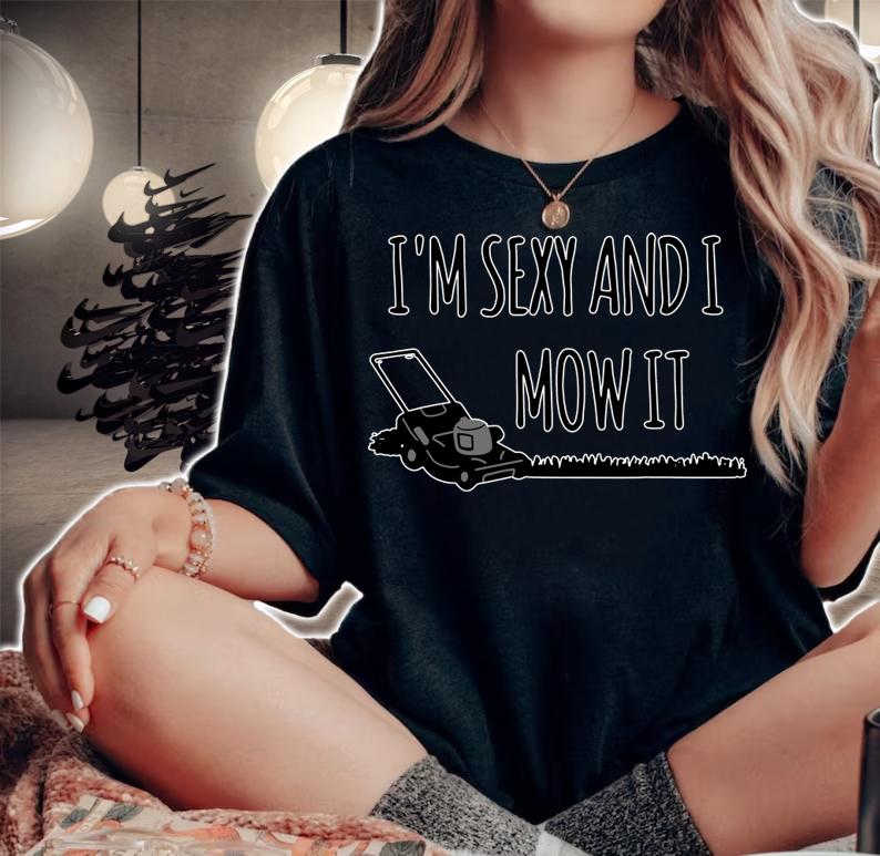 I'm Sexy And I Mow It Lawn Gardening t-shirt woman shirt