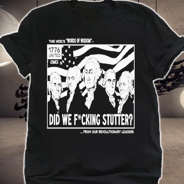 Did we fucking stutter t-shirt shirt