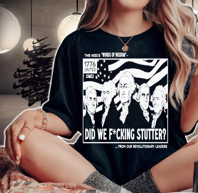 Did we fucking stutter t-shirt woman shirt