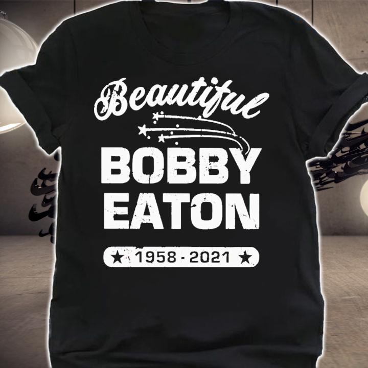 Beautiful Bobby Eaton 1958-2021 shirt t-shirt shirt