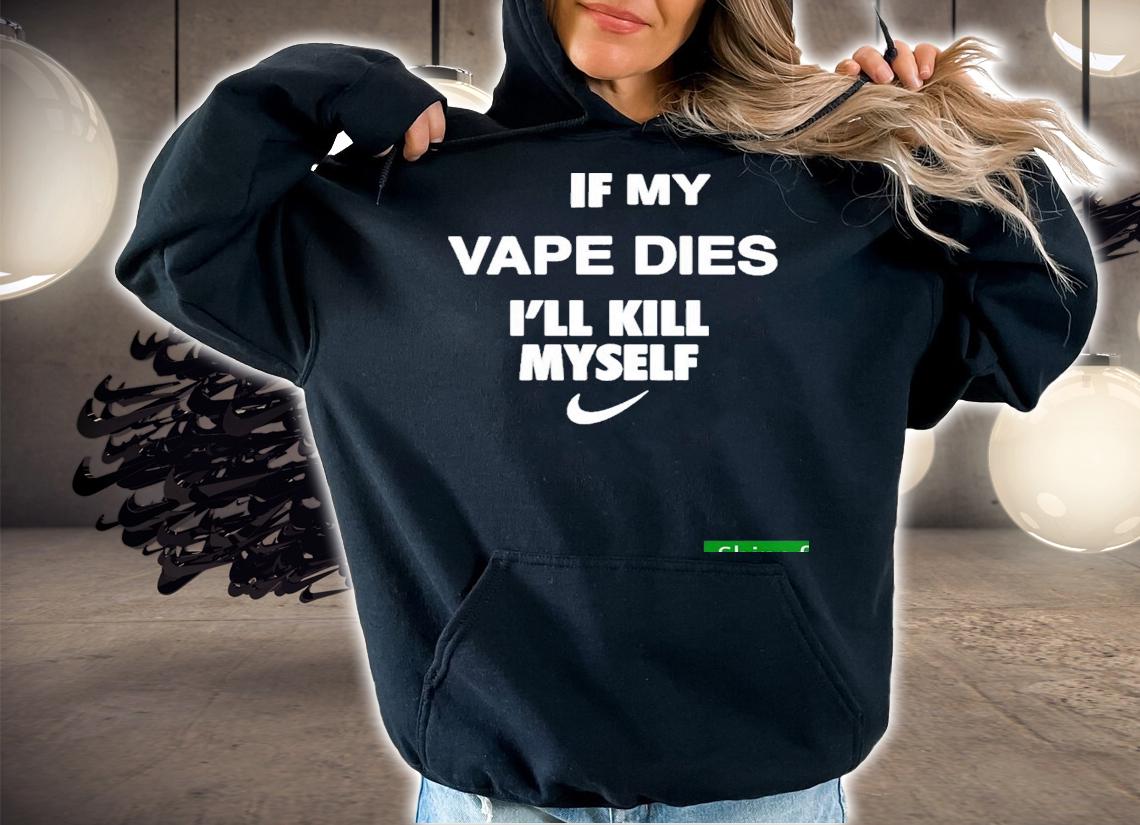 Best cladee If My Vape Dies Ill Kill Myself Shirt t-shirt hoodie