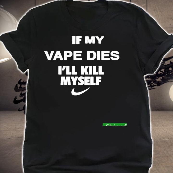 Best cladee If My Vape Dies Ill Kill Myself Shirt t-shirt shirt