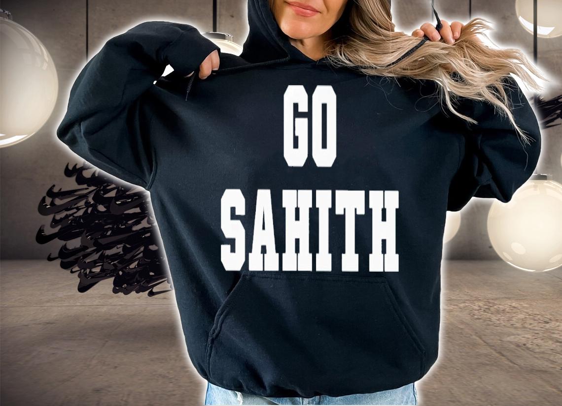 Go sahith shirt t-shirt hoodie