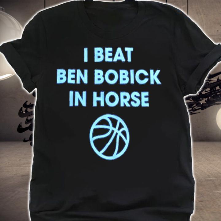 I Beat Ben Bobick In Horse Horsing Around Shirt t-shirt shirt