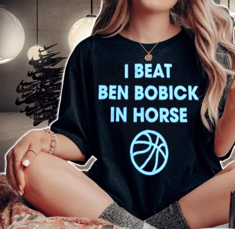 I Beat Ben Bobick In Horse Horsing Around Shirt t-shirt woman shirt