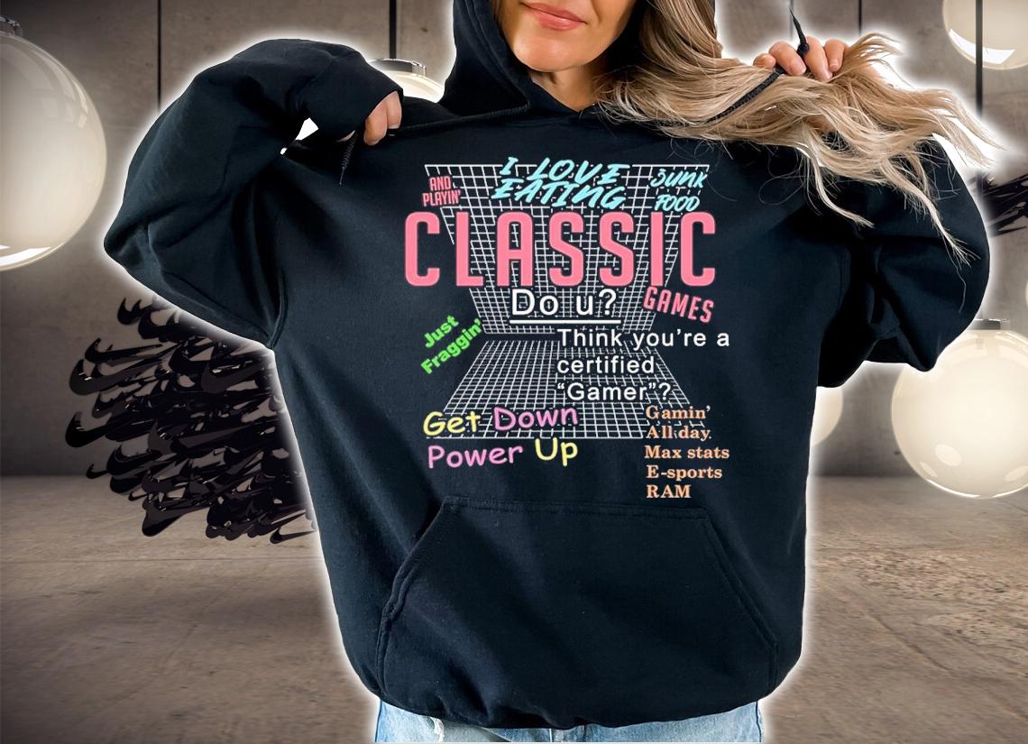 I Love Eating Junk Food And Playin Classic Games t-shirt hoodie