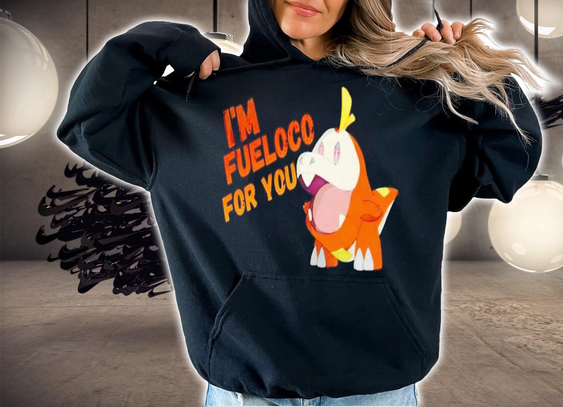 I'm fueloco for you 2023 shirt t-shirt hoodie