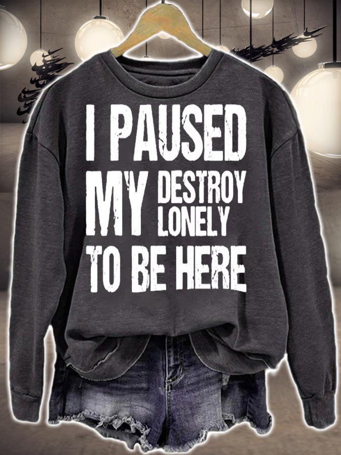 I paused my destroy lonely to be here shirt t-shirt sweatshirt