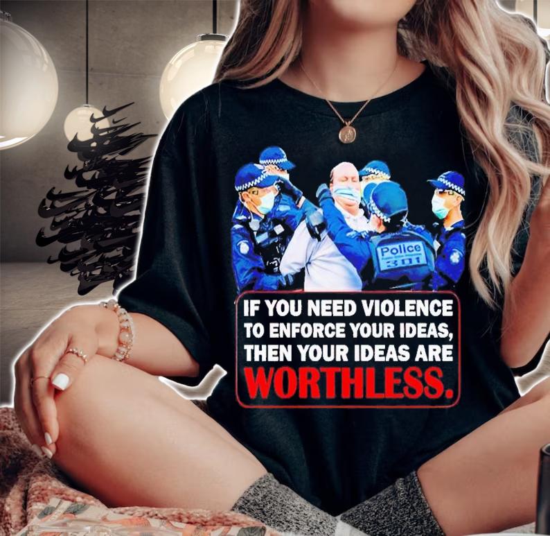 If you need violence to enforce your ideas then your ideas are worthless t-shirt woman shirt