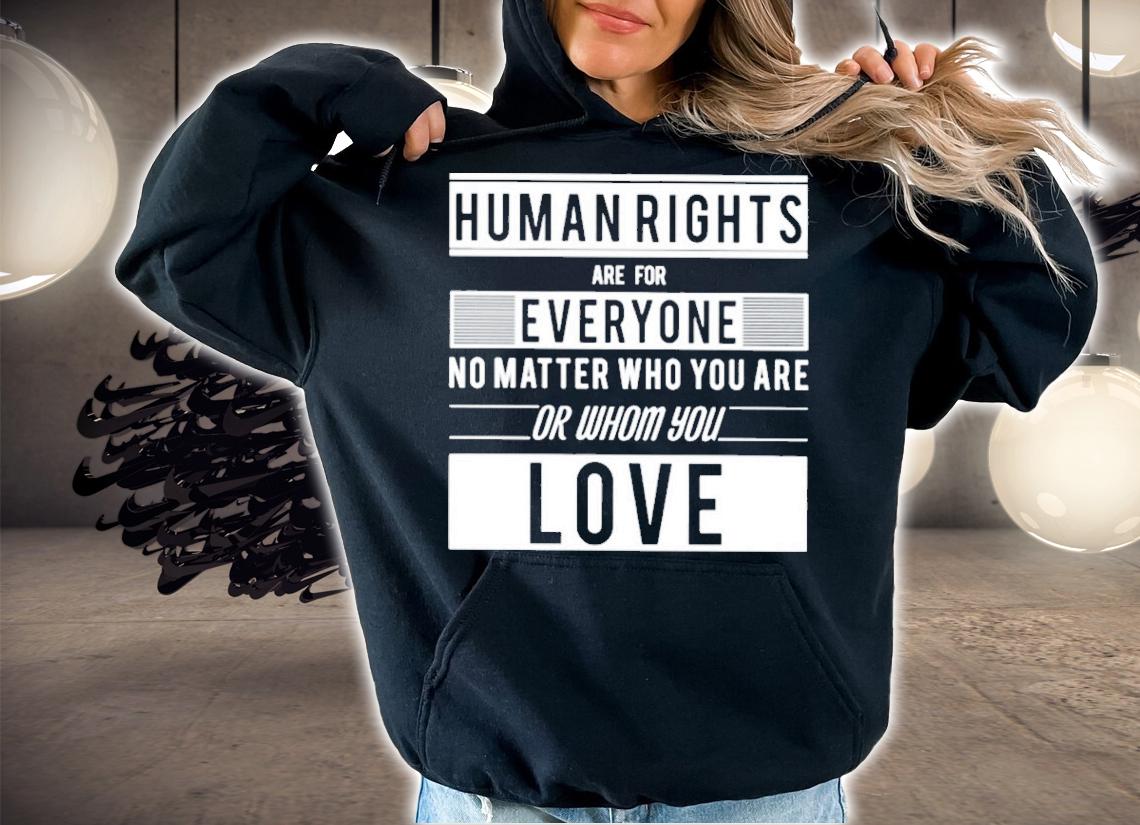 Human Rights Are For Everyone No Matter Who You Are Or Whom You Love T-Shirt t-shirt hoodie