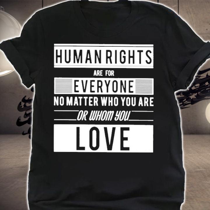 Human Rights Are For Everyone No Matter Who You Are Or Whom You Love T-Shirt t-shirt shirt