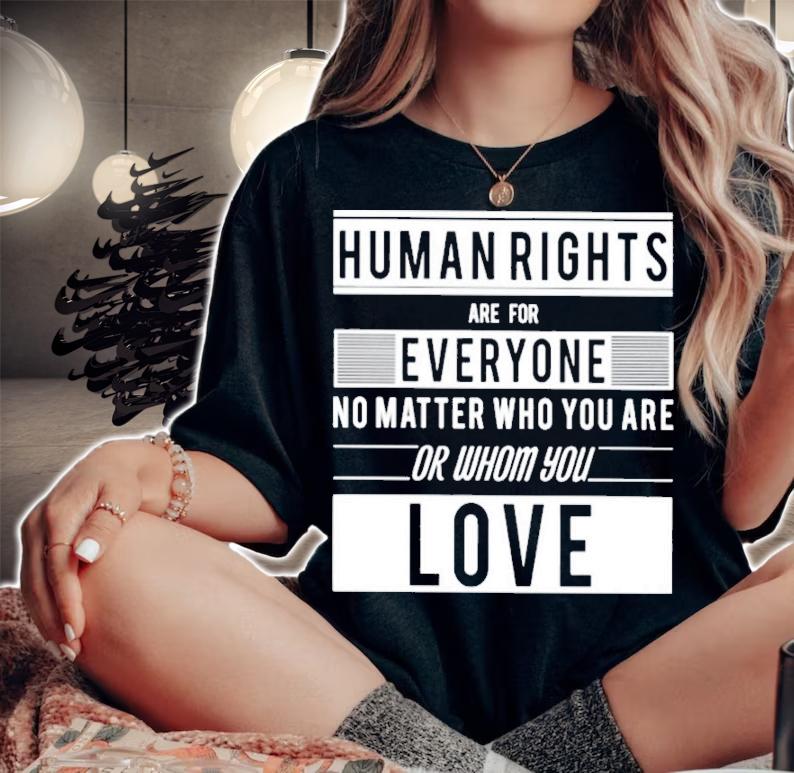 Human Rights Are For Everyone No Matter Who You Are Or Whom You Love T-Shirt t-shirt woman shirt
