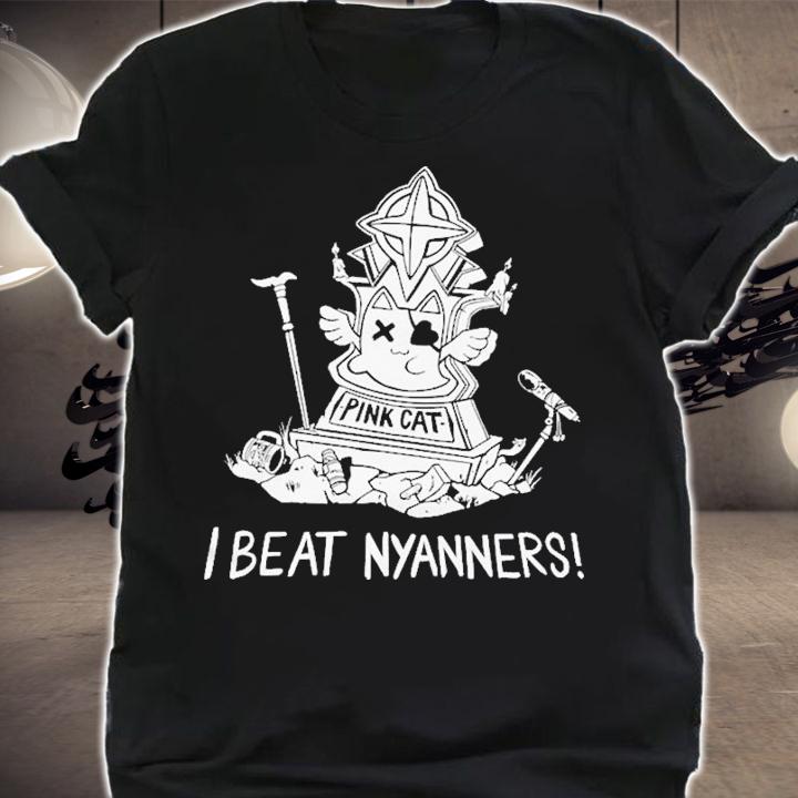 I Beat Nyanners T-Shirt t-shirt shirt