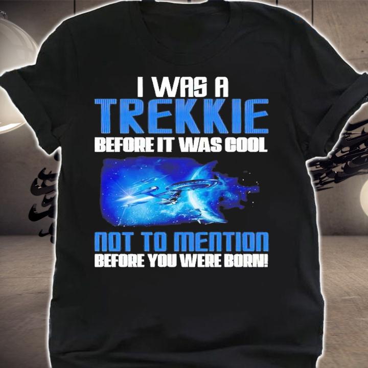 I was a Trekkie before it was cool shirt t-shirt shirt