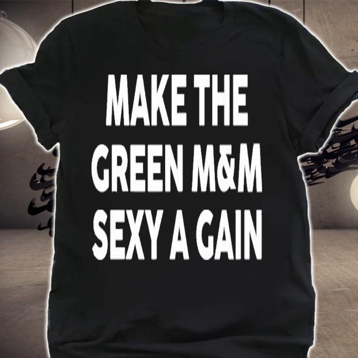 Make The Green M&M Sexy Again Shirt t-shirt shirt