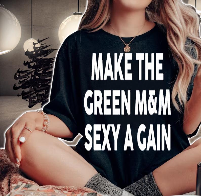 Make The Green M&M Sexy Again Shirt t-shirt woman shirt
