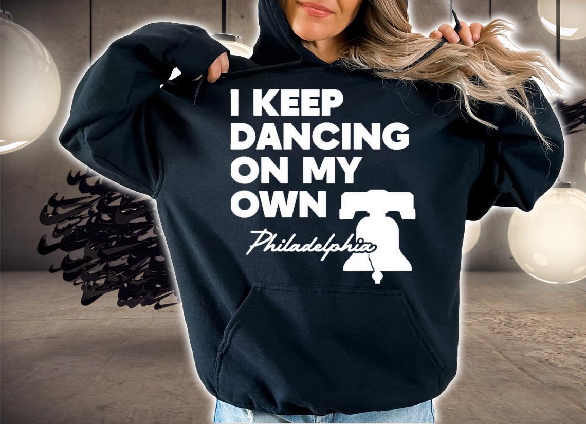 I Keep Dancing On My Own Philidelphia Philly Anthem T-Shirt t-shirt hoodie
