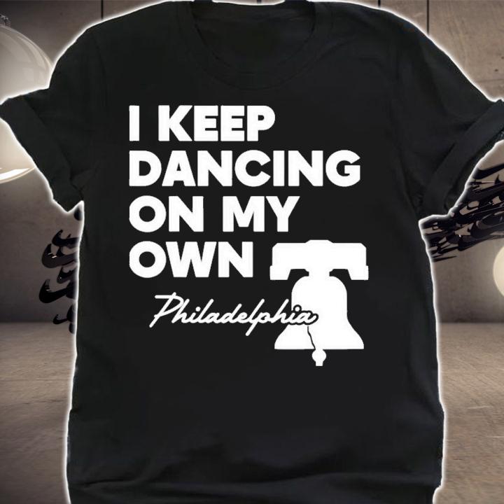 I Keep Dancing On My Own Philidelphia Philly Anthem T-Shirt t-shirt shirt
