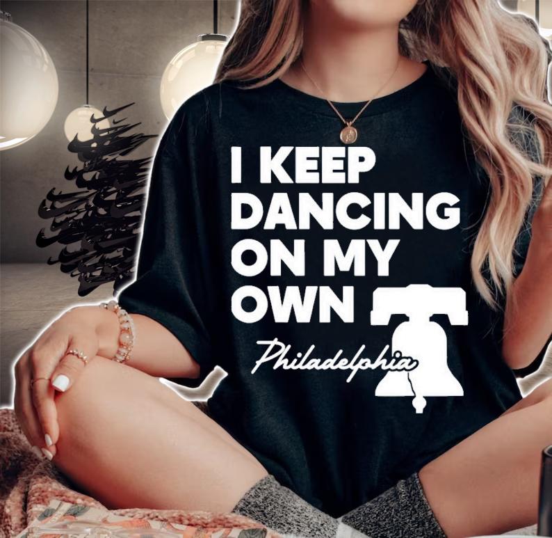 I Keep Dancing On My Own Philidelphia Philly Anthem T-Shirt t-shirt woman shirt