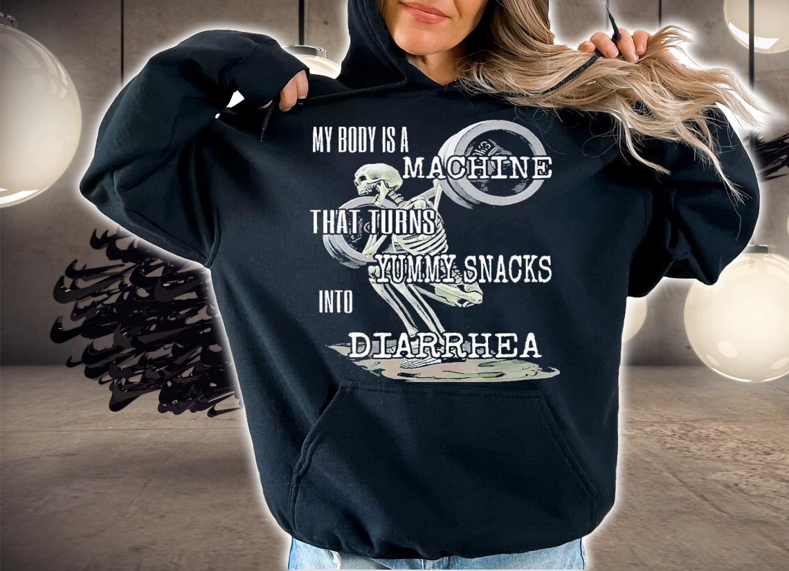 My body is a machine that turns yummy snacks into Diarrhea shirt t-shirt hoodie