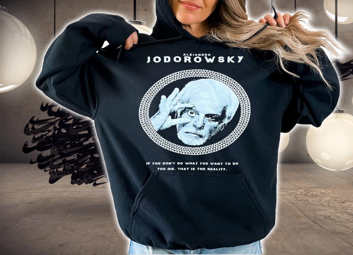 Alejandro Jodorowsky if You don't do what You want to do You die shirt t-shirt