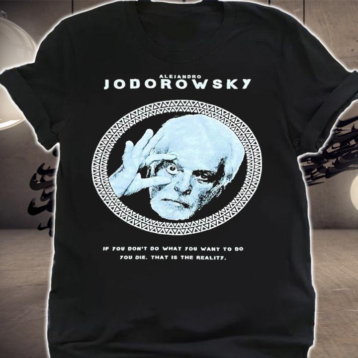 Alejandro Jodorowsky if You don't do what You want to do You die shirt t-shirt