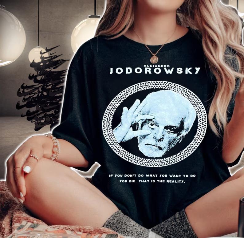Alejandro Jodorowsky if You don't do what You want to do You die shirt t-shirt
