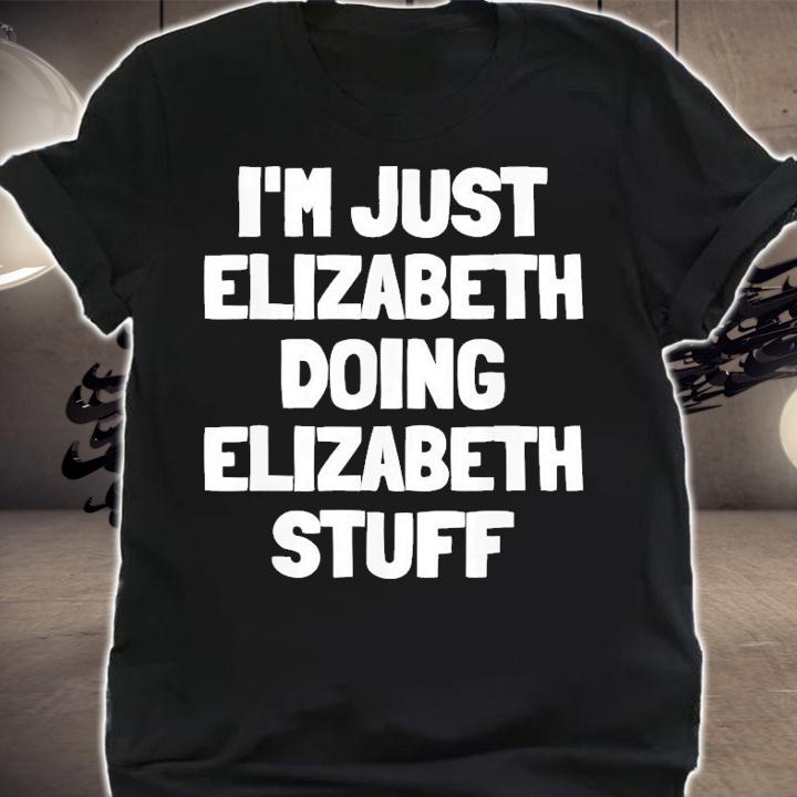 I'm Just Elizabeth Doing Elizabeth Stuff T-Shirt t-shirt shirt