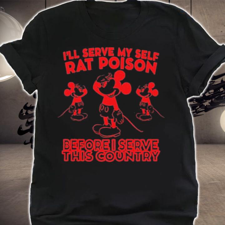 Mickey I'll Serve My Self Rat Poison Before I Serve This County shirt t-shirt
