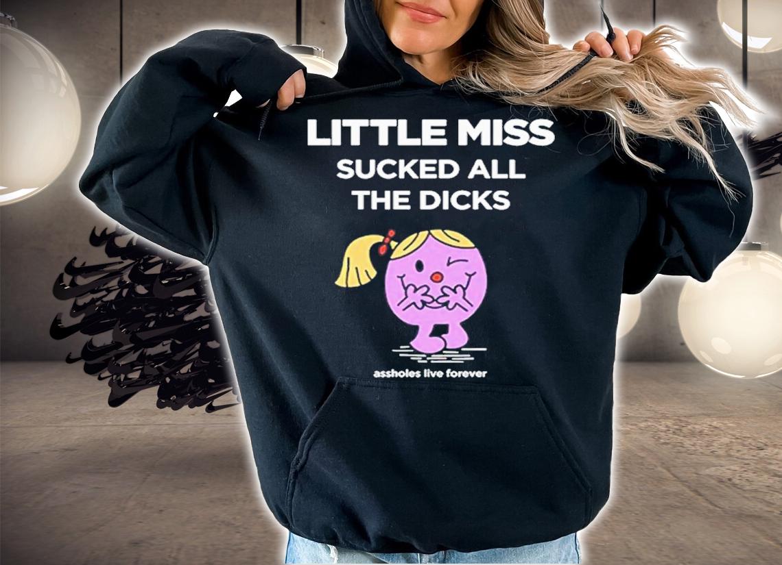 Little Miss sucked all the dicks assholes live forever shirt t-shirt