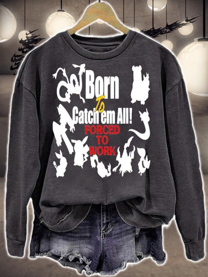Pokemon Pikachu Born To Catch Em All Forced To Work shirt t-shirt sweatshirt