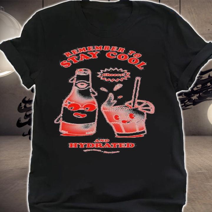Remember to stay cool and hydrated shirt t-shirt