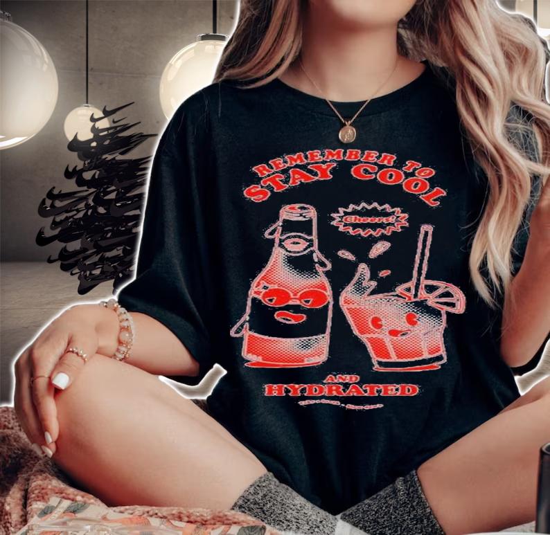 Remember to stay cool and hydrated shirt t-shirt