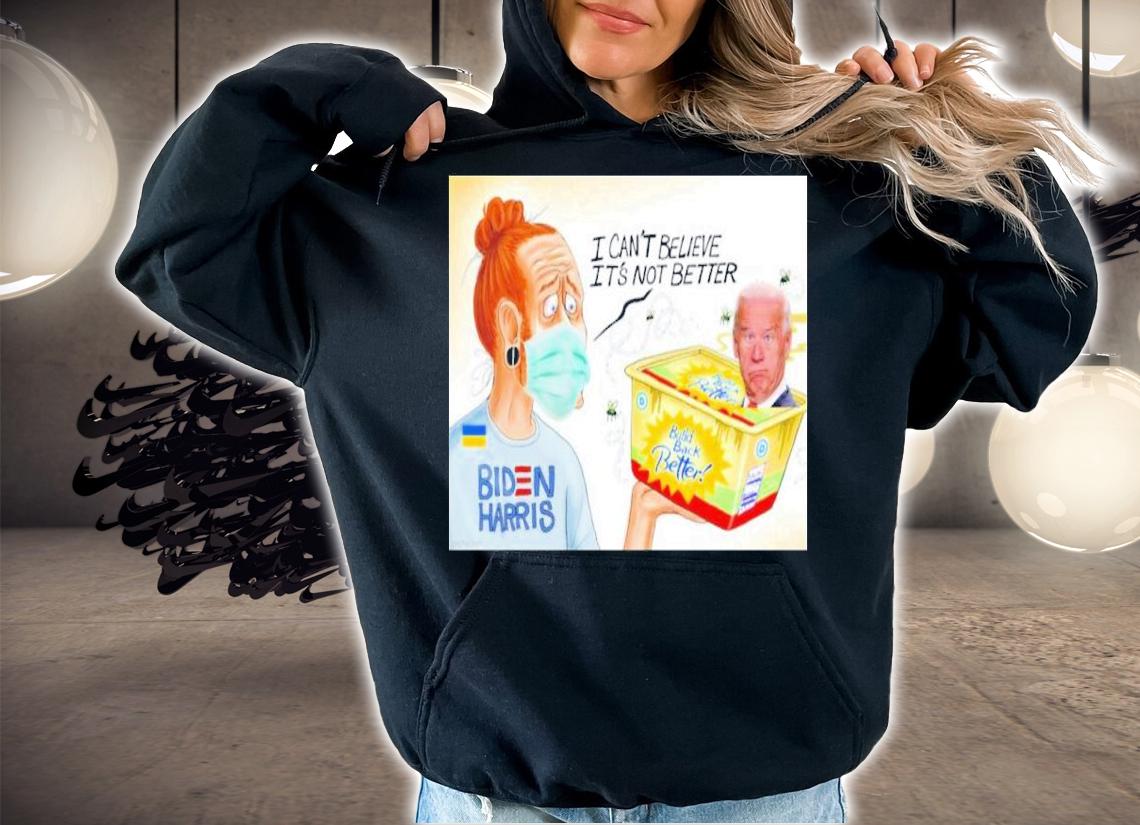 Biden Harris Build Back Butter I Can't Believe It's Not Better Shirt t-shirt hoodie