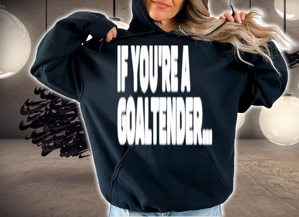 Brandon Perkins If You're A Goaltender Shirt t-shirt hoodie