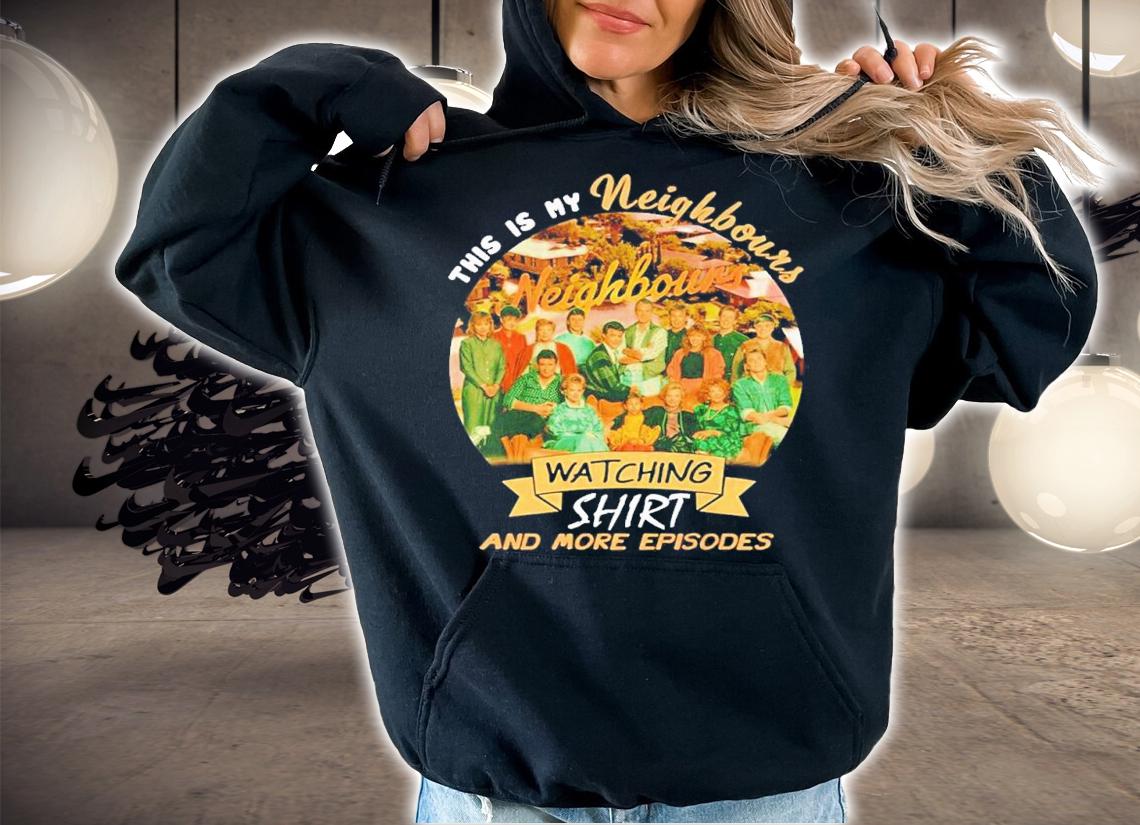 This is my Neighbours watching shirt and more episodes shirt t-shirt