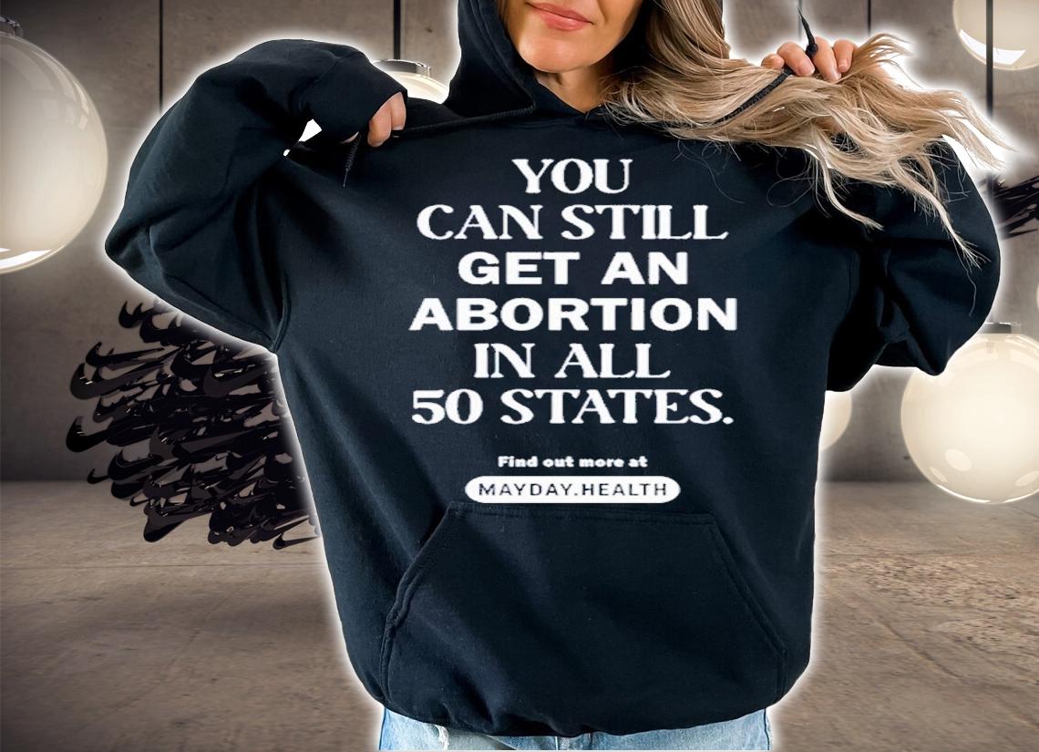 You can still get an abortion in all 50 states shirt t-shirt