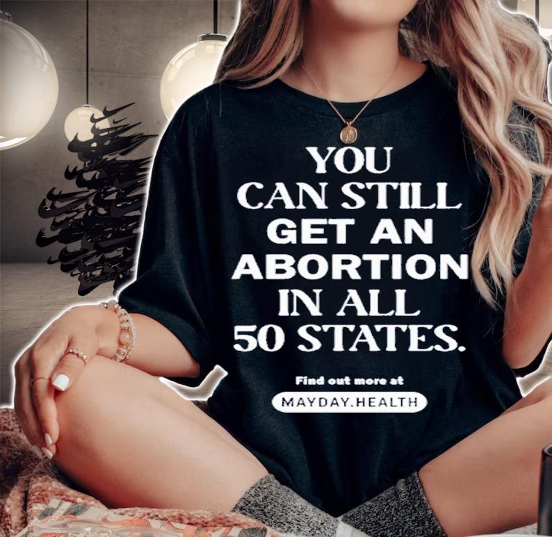 You can still get an abortion in all 50 states shirt t-shirt