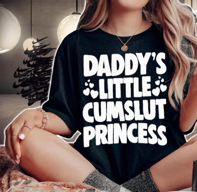 Daddy's Little Cum Slut Princess T-Shirt t-shirt woman shirt