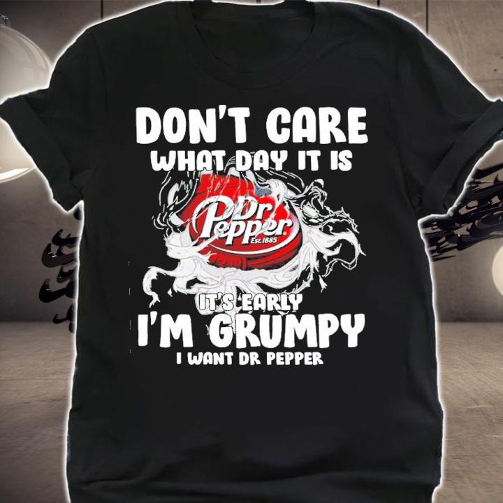Don't Care What Day It Is It's Early I'm Grumpy I Want Dr Pepper Shirt t-shirt shirt