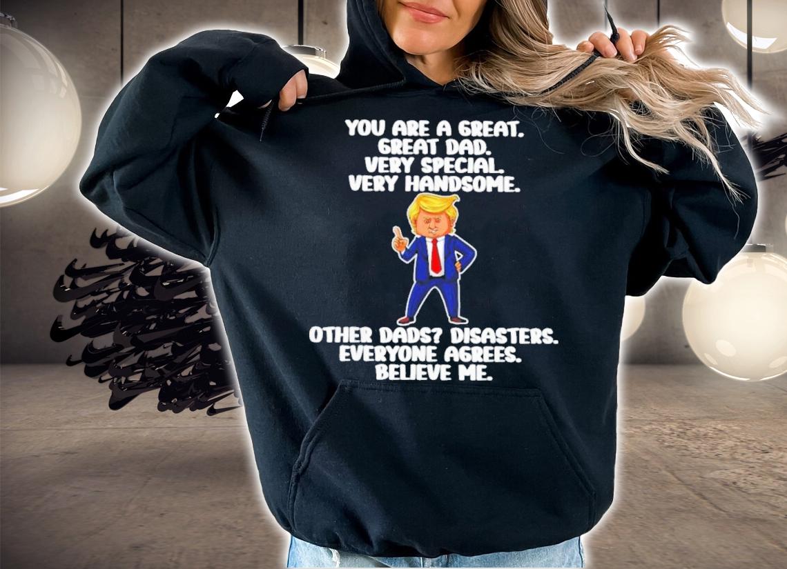 Donald Trump You Are A Great Great Dad Very Special Very Handsome Shirt t-shirt hoodie