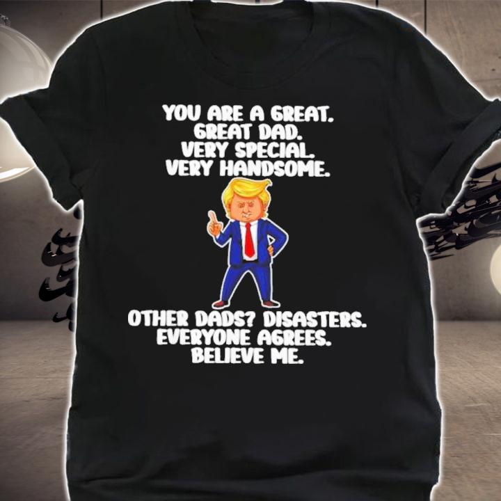 Donald Trump You Are A Great Great Dad Very Special Very Handsome Shirt t-shirt shirt