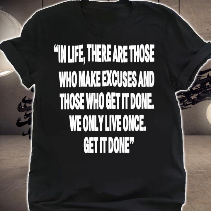 Eagles Nest Blog In Life There Are Those Who Make Excuses And Those Who Get It Done T-Shirt t-shirt
